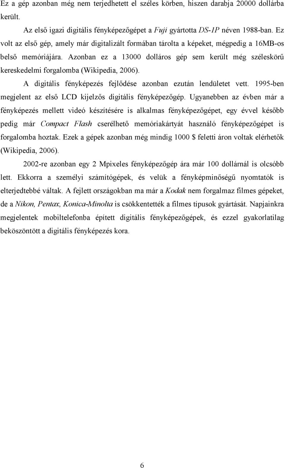 Azonban ez a 13000 dolláros gép sem került még széleskörő kereskedelmi forgalomba (Wikipedia, 2006). A digitális fényképezés fejlıdése azonban ezután lendületet vett.