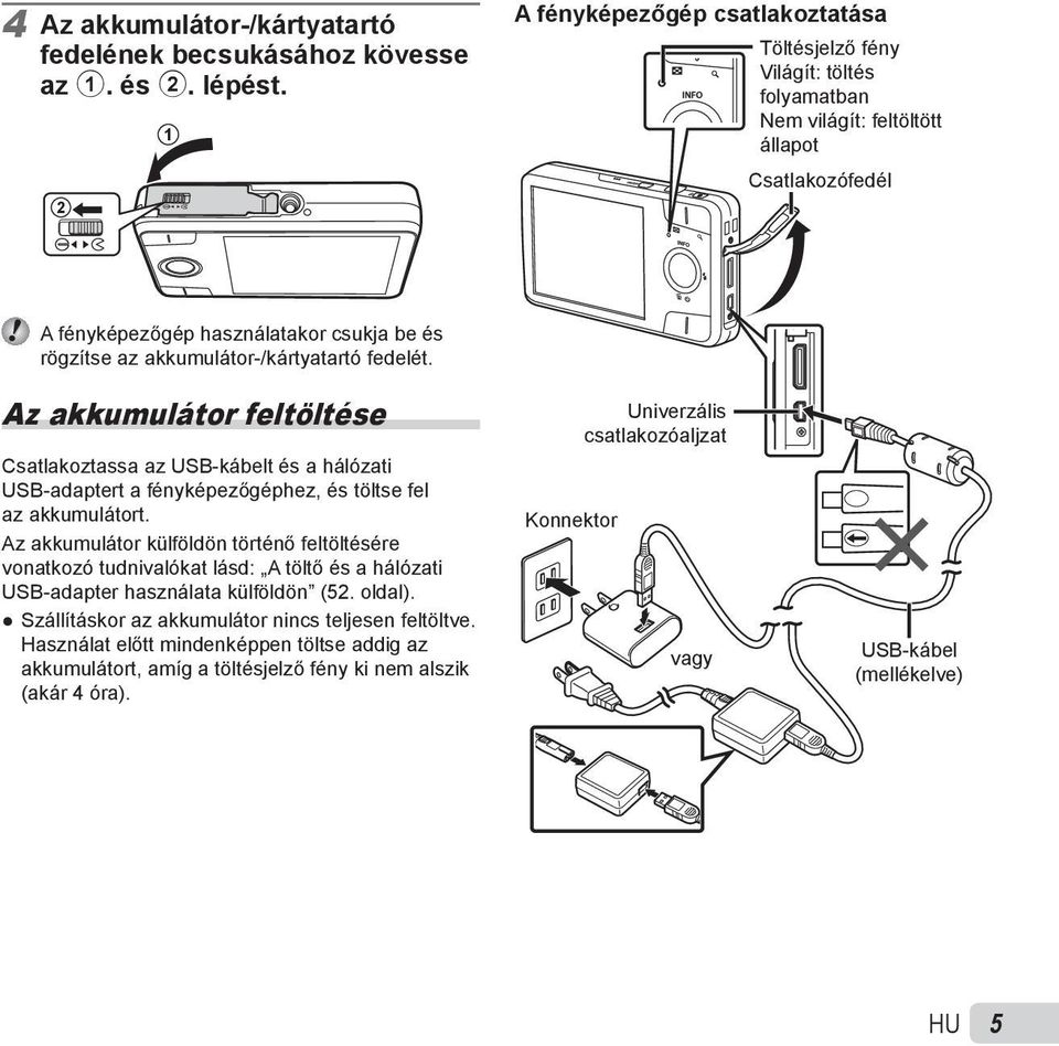 akkumulátor-/kártyatartó fedelét. Az akkumulátor feltöltése Csatlakoztassa az USB-kábelt és a hálózati USB-adaptert a fényképezőgéphez, és töltse fel az akkumulátort.