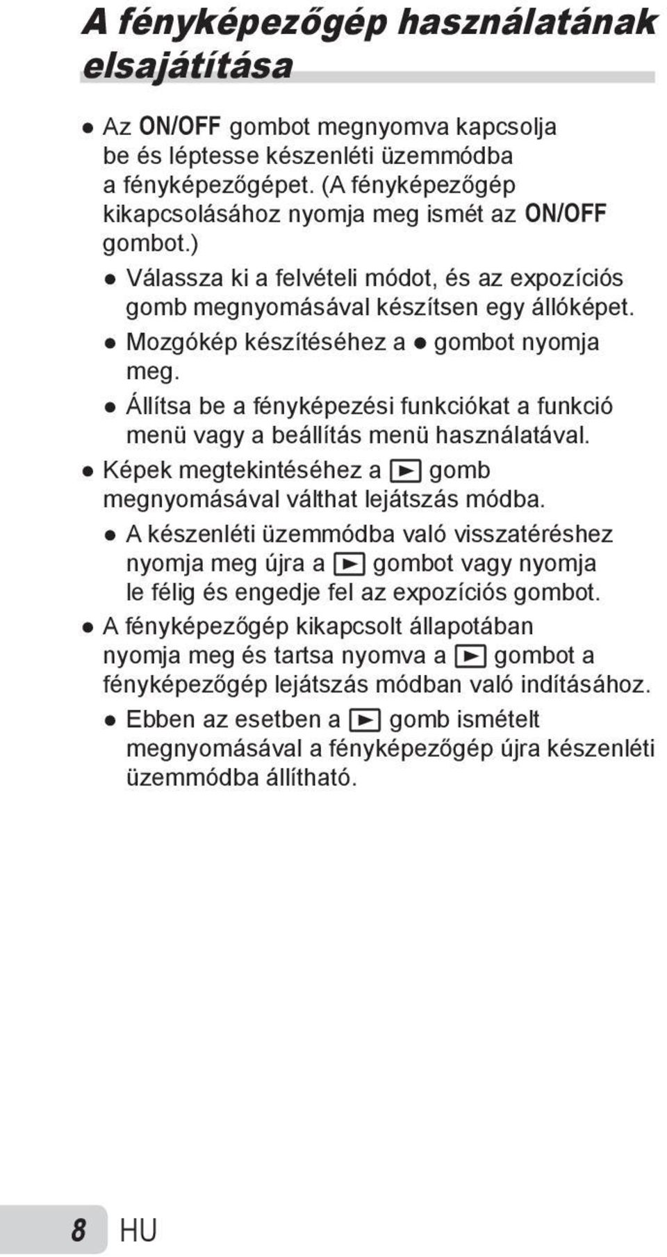 Állítsa be a fényképezési funkciókat a funkció menü vagy a beállítás menü használatával. Képek megtekintéséhez a q gomb megnyomásával válthat lejátszás módba.