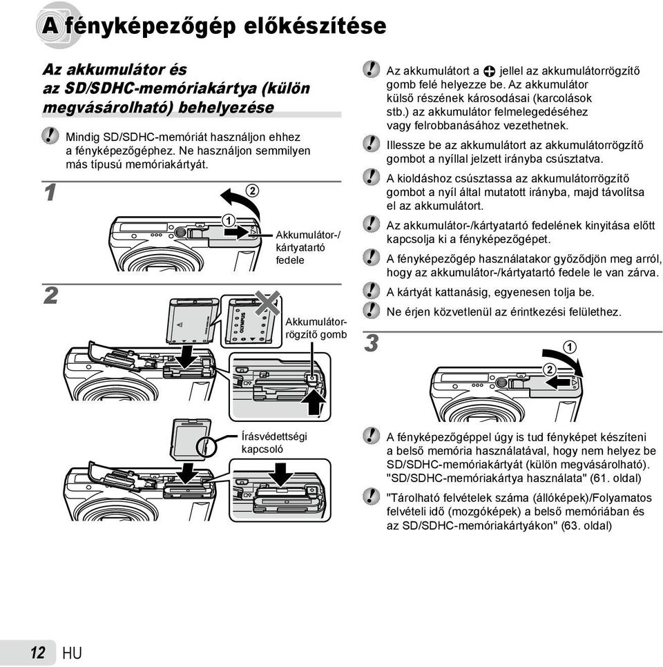 Az akkumulátor külső részének károsodásai (karcolások stb.) az akkumulátor felmelegedéséhez vagy felrobbanásához vezethetnek.