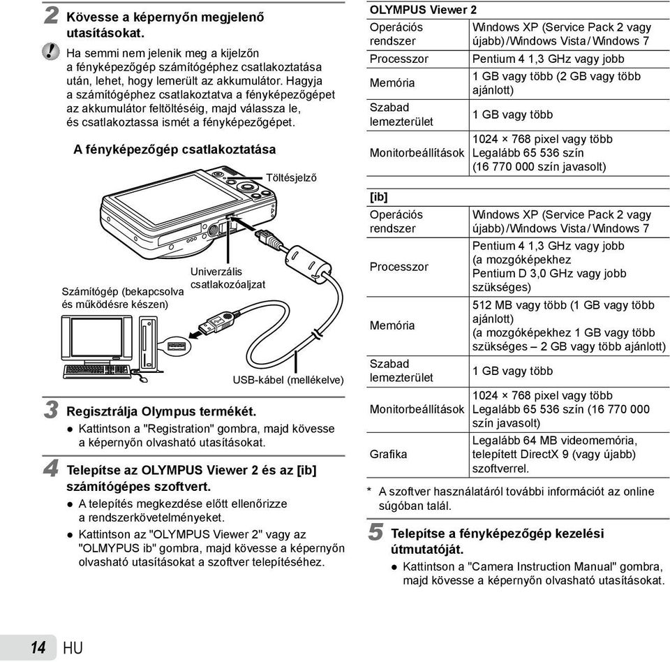 A fényképezőgép csatlakoztatása Számítógép (bekapcsolva és működésre készen) Univerzális csatlakozóaljzat Töltésjelző USB-kábel (mellékelve) 3 Regisztrálja Olympus termékét.