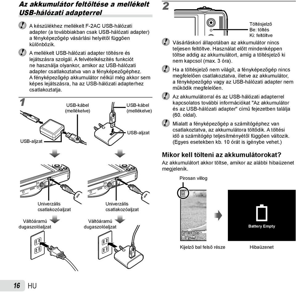 A felvételkészítés funkciót ne használja olyankor, amikor az USB-hálózati adapter csatlakoztatva van a fényképezőgéphez.