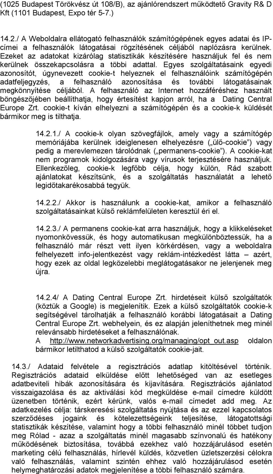 Egyes szolgáltatásaink egyedi azonosítót, úgynevezett cookie-t helyeznek el felhasználóink számítógépén adatfeljegyzés, a felhasználó azonosítása és további látogatásainak megkönnyítése céljából.