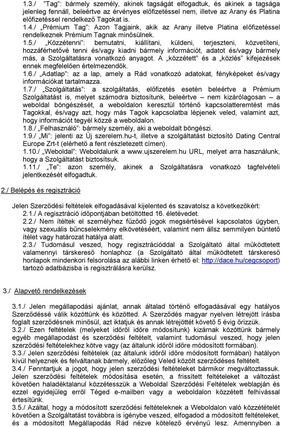 / Közzétenni : bemutatni, kiállítani, küldeni, terjeszteni, közvetíteni, hozzáférhetővé tenni és/vagy kiadni bármely információt, adatot és/vagy bármely más, a Szolgáltatásra vonatkozó anyagot.