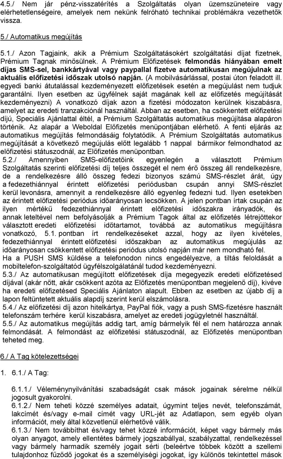 A Prémium Előfizetések felmondás hiányában emelt díjas SMS-sel, bankkártyával vagy paypallal fizetve automatikusan megújulnak az aktuális előfizetési időszak utolsó napján.