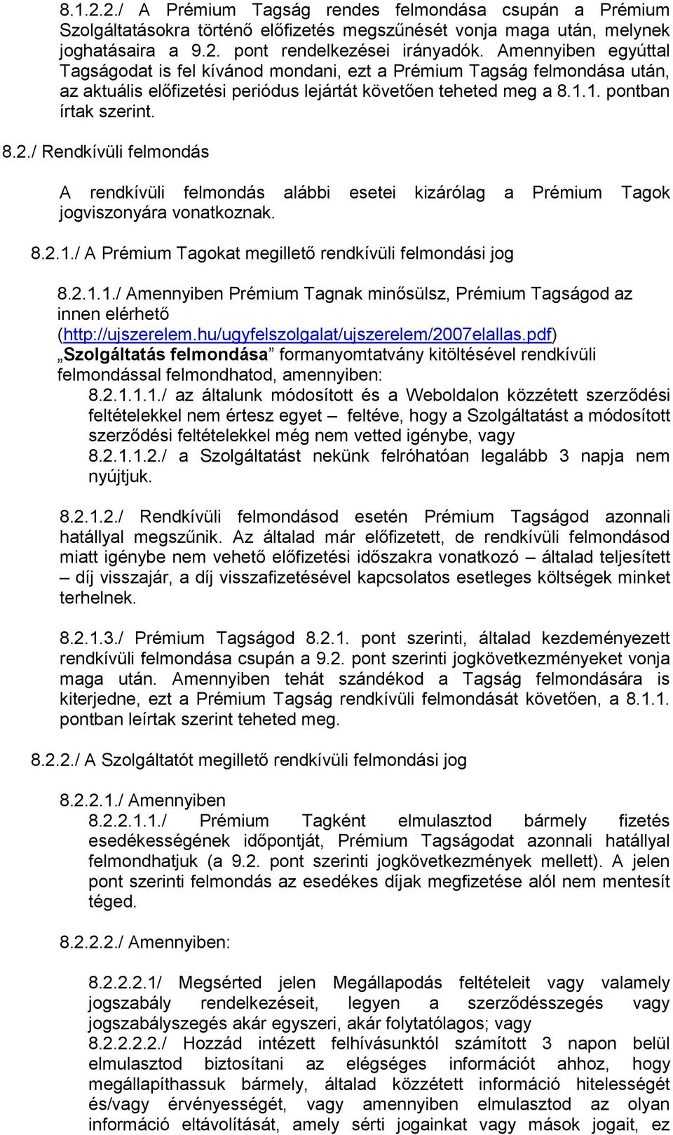 / Rendkívüli felmondás A rendkívüli felmondás alábbi esetei kizárólag a Prémium Tagok jogviszonyára vonatkoznak. 8.2.1.