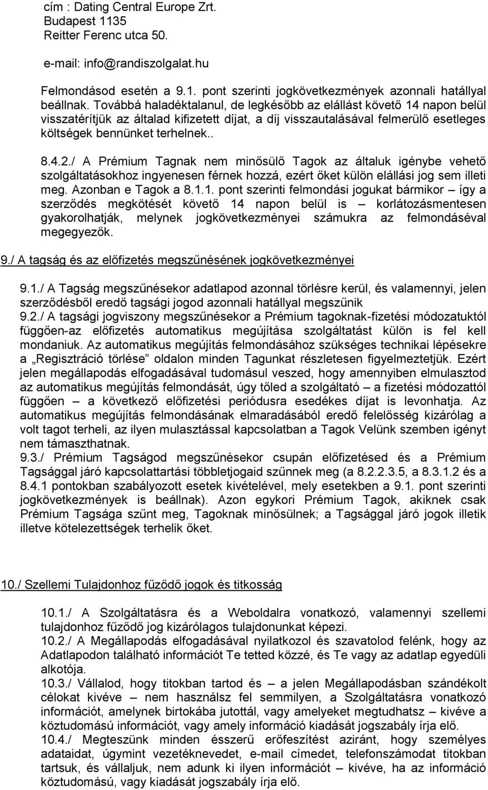 / A Prémium Tagnak nem minősülő Tagok az általuk igénybe vehető szolgáltatásokhoz ingyenesen férnek hozzá, ezért őket külön elállási jog sem illeti meg. Azonban e Tagok a 8.1.
