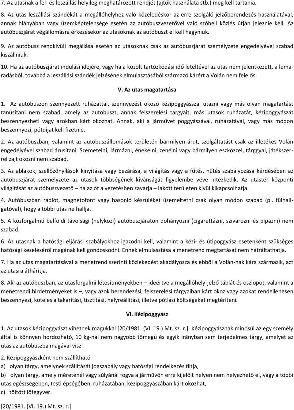 útján jeleznie kell. Az autóbuszjárat végállomásra érkezésekor az utasoknak az autóbuszt el kell hagyniuk. 9.