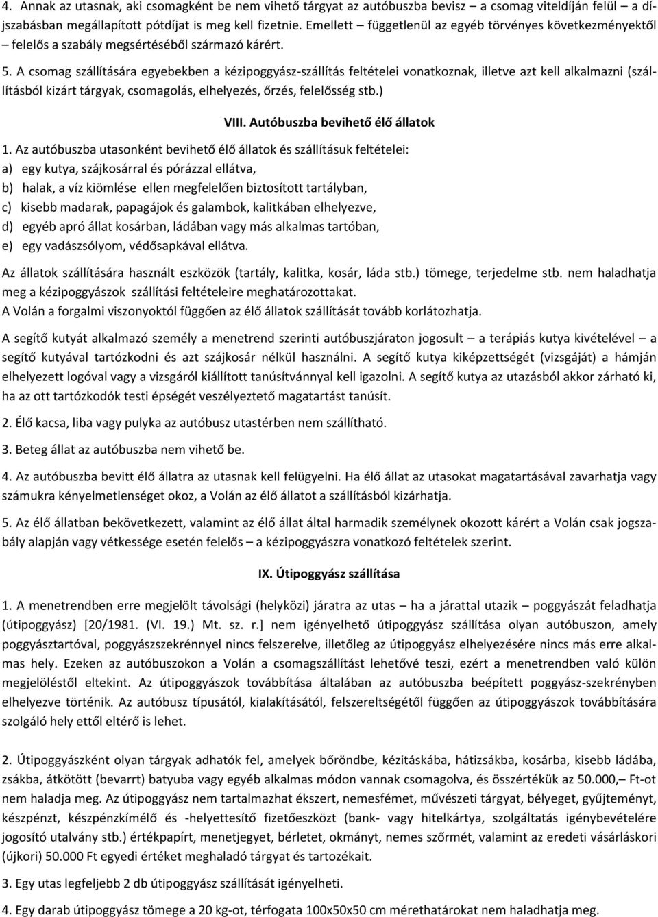 A csomag szállítására egyebekben a kézipoggyász-szállítás feltételei vonatkoznak, illetve azt kell alkalmazni (szállításból kizárt tárgyak, csomagolás, elhelyezés, őrzés, felelősség stb.) VIII.