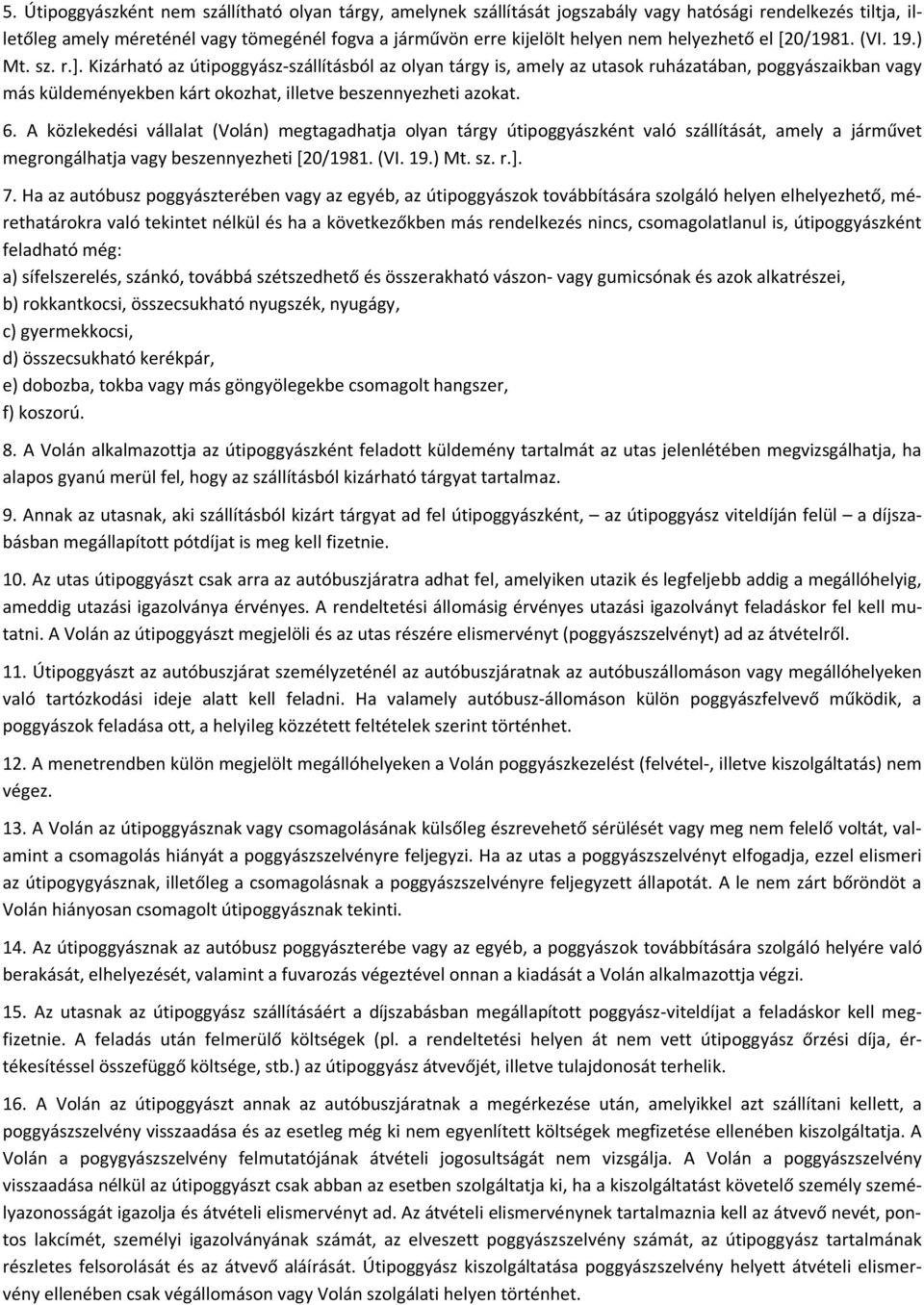 Kizárható az útipoggyász-szállításból az olyan tárgy is, amely az utasok ruházatában, poggyászaikban vagy más küldeményekben kárt okozhat, illetve beszennyezheti azokat. 6.