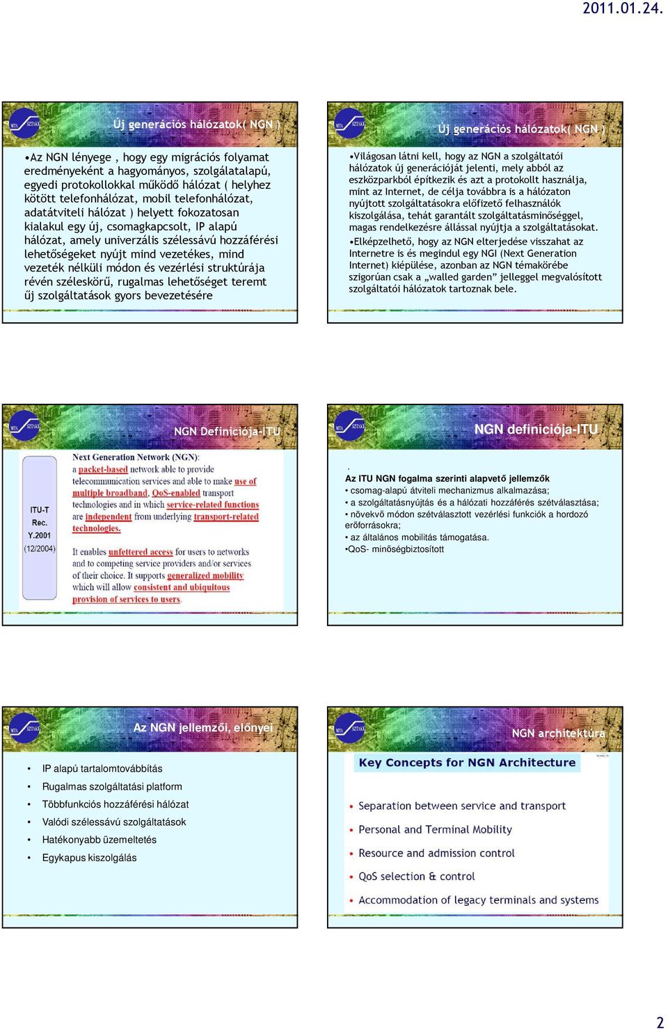 nélküli módon és vezérlési struktúrája révén széleskörű, rugalmas lehetőséget teremt űj szolgáltatások gyors bevezetésére Új generációs hálózatok( NGN ) Világosan látni kell, hogy az NGN a