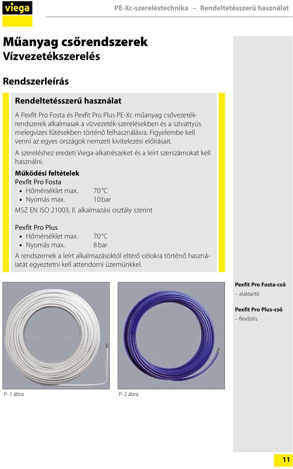 A szereléshez eredeti Viega-alkatrészeket és a leírt szerszámokat kell használni. Működési feltételek Pexfit Pro Fosta Hőmérséklet max. 70 C Nyomás max. 10 bar MSZ EN ISO 21003, II.