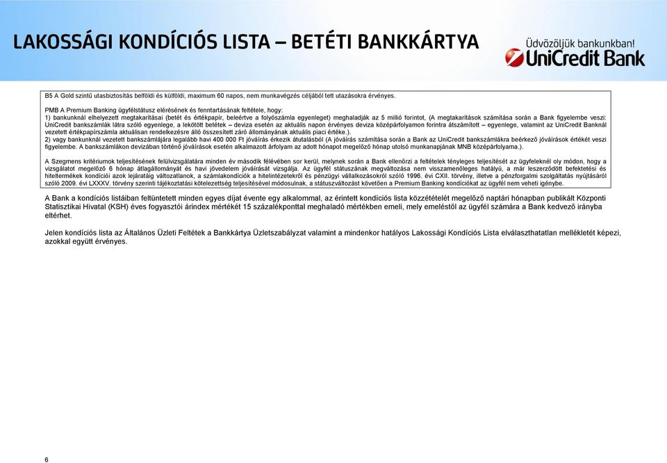 millió forintot, (A megtakarítások számítása során a Bank figyelembe veszi: UniCredit bankszámlák látra szóló egyenlege, a lekötött betétek deviza esetén az aktuális napon érvényes deviza