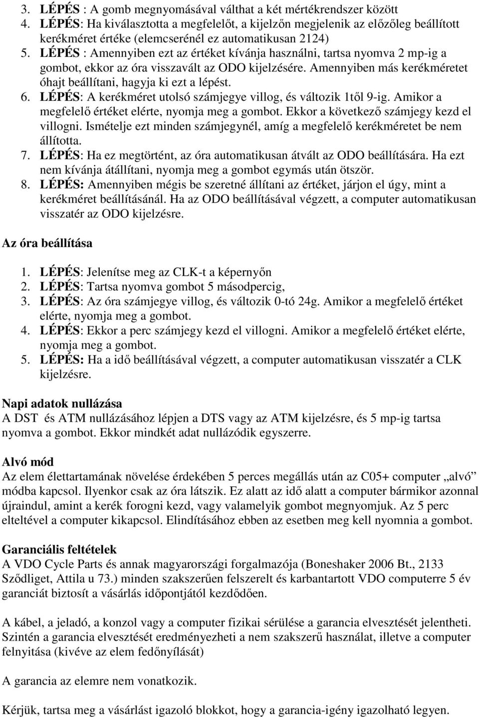 LÉPÉS : Amennyiben ezt az értéket kívánja használni, tartsa nyomva 2 mp-ig a gombot, ekkor az óra visszavált az ODO kijelzésére. Amennyiben más kerékméretet óhajt beállítani, hagyja ki ezt a lépést.