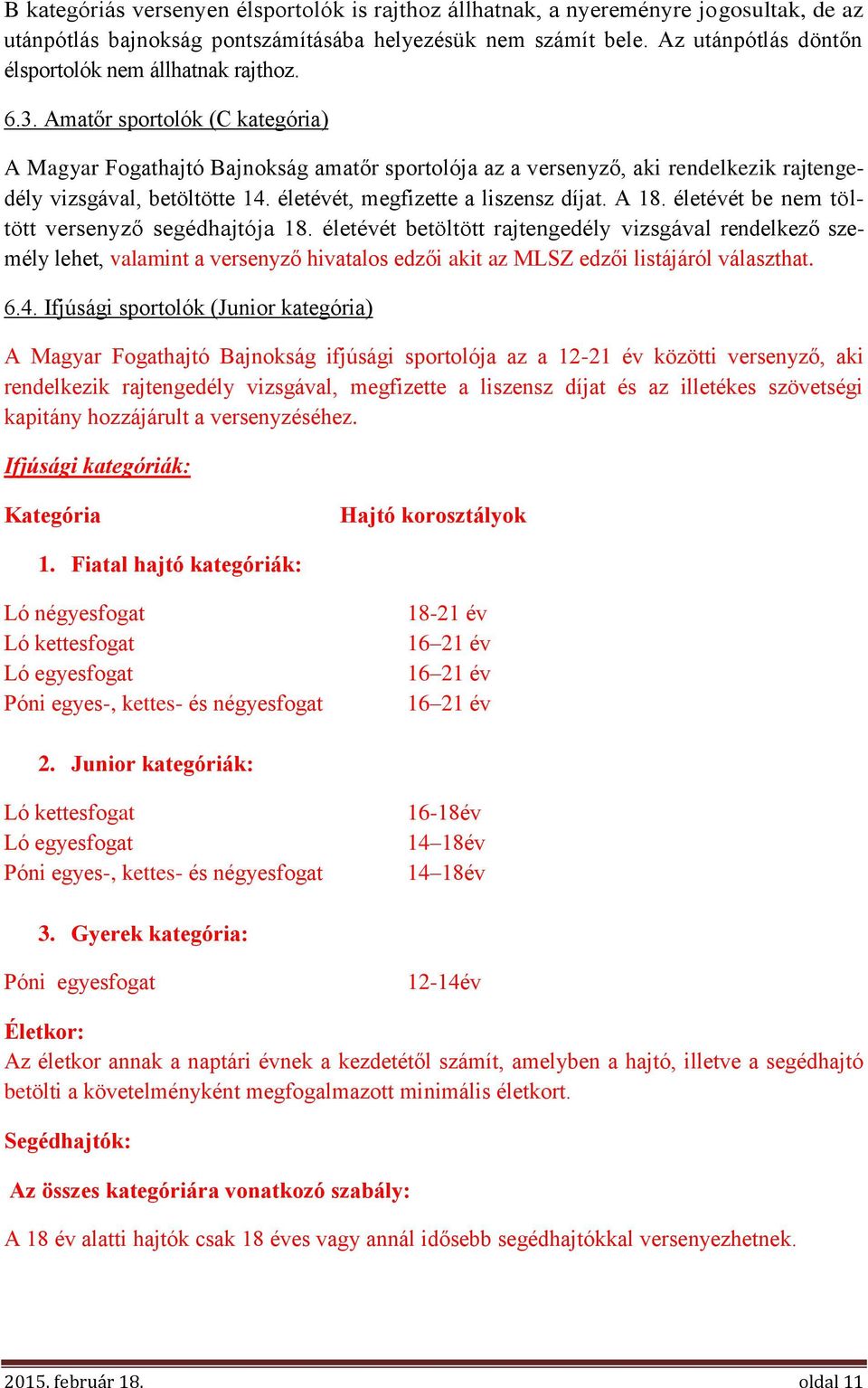 Amatőr sportolók (C kategória) A Magyar Fogathajtó Bajnokság amatőr sportolója az a versenyző, aki rendelkezik rajtengedély vizsgával, betöltötte 14. életévét, megfizette a liszensz díjat. A 18.