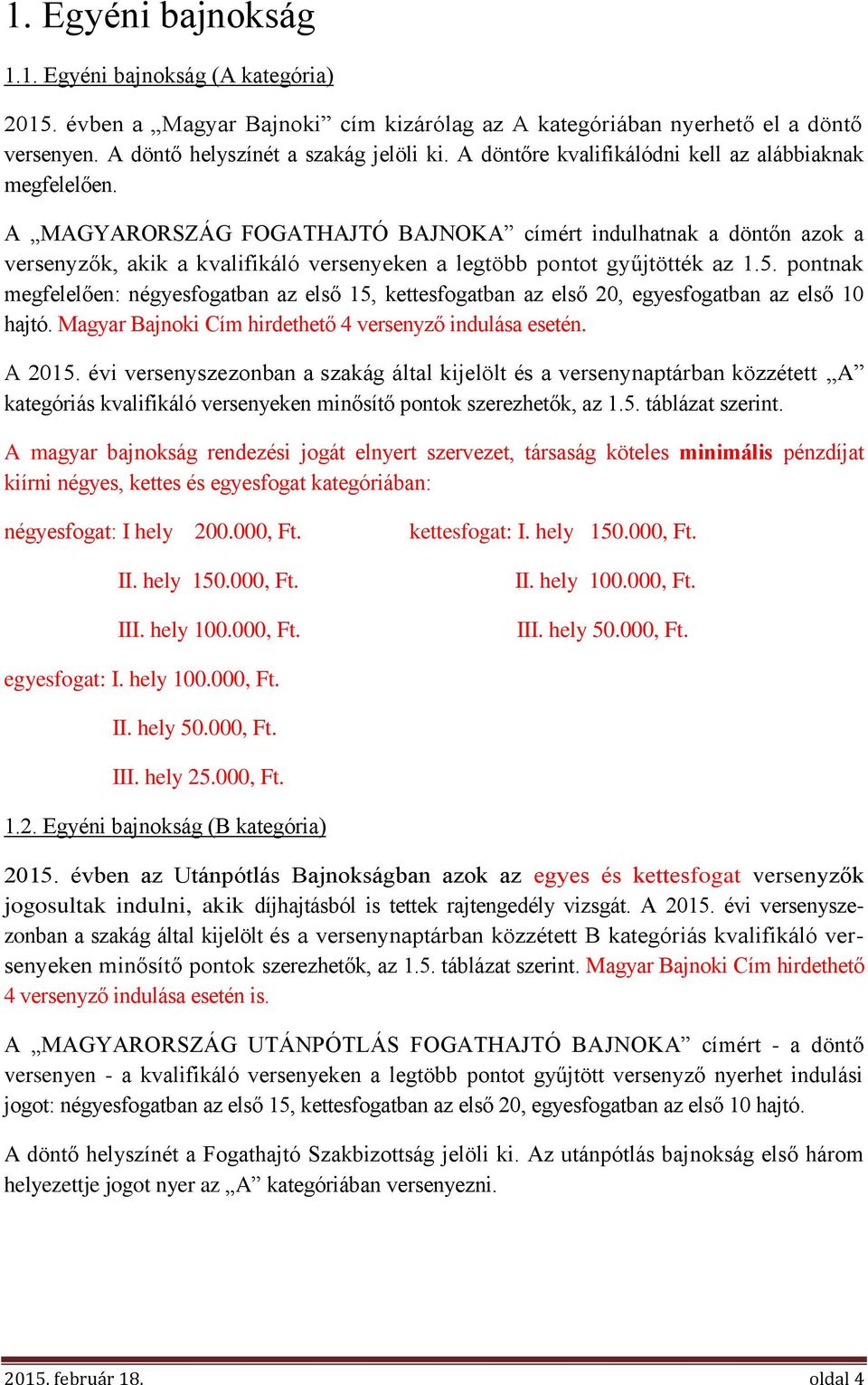 A MAGYARORSZÁG FOGATHAJTÓ BAJNOKA címért indulhatnak a döntőn azok a versenyzők, akik a kvalifikáló versenyeken a legtöbb pontot gyűjtötték az 1.5.