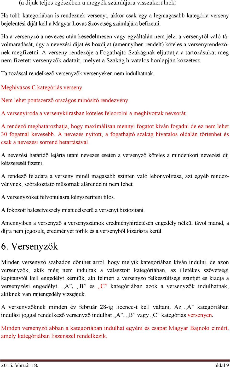 Ha a versenyző a nevezés után késedelmesen vagy egyáltalán nem jelzi a versenytől való távolmaradását, úgy a nevezési díjat és boxdíjat (amennyiben rendelt) köteles a versenyrendezőnek megfizetni.