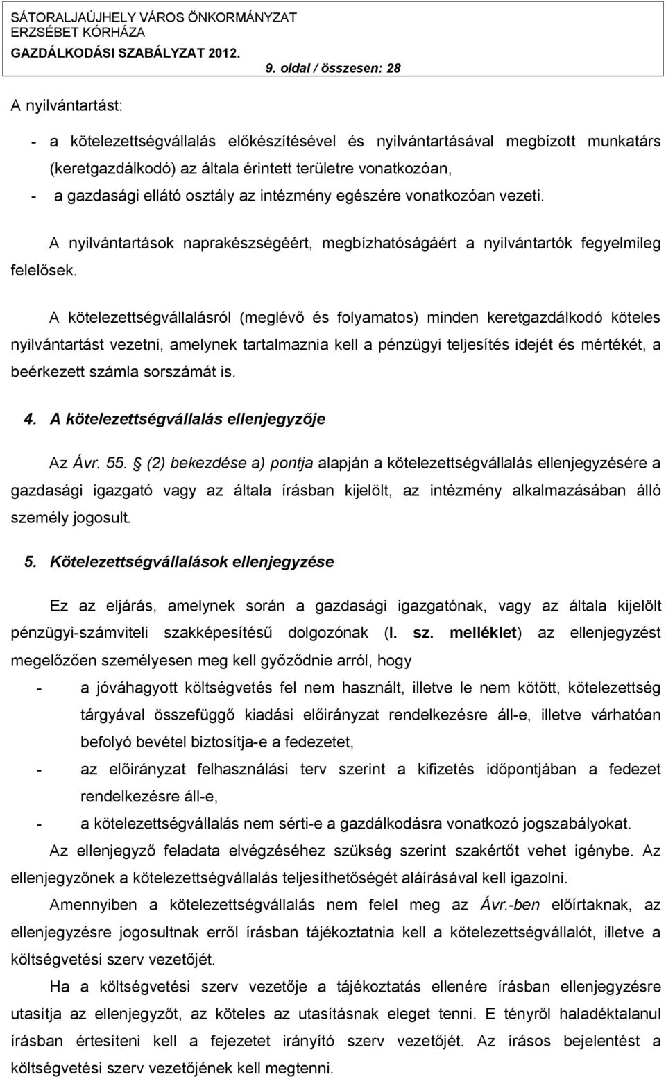 A kötelezettségvállalásról (meglévő és folyamatos) minden keretgazdálkodó köteles nyilvántartást vezetni, amelynek tartalmaznia kell a pénzügyi teljesítés idejét és mértékét, a beérkezett számla