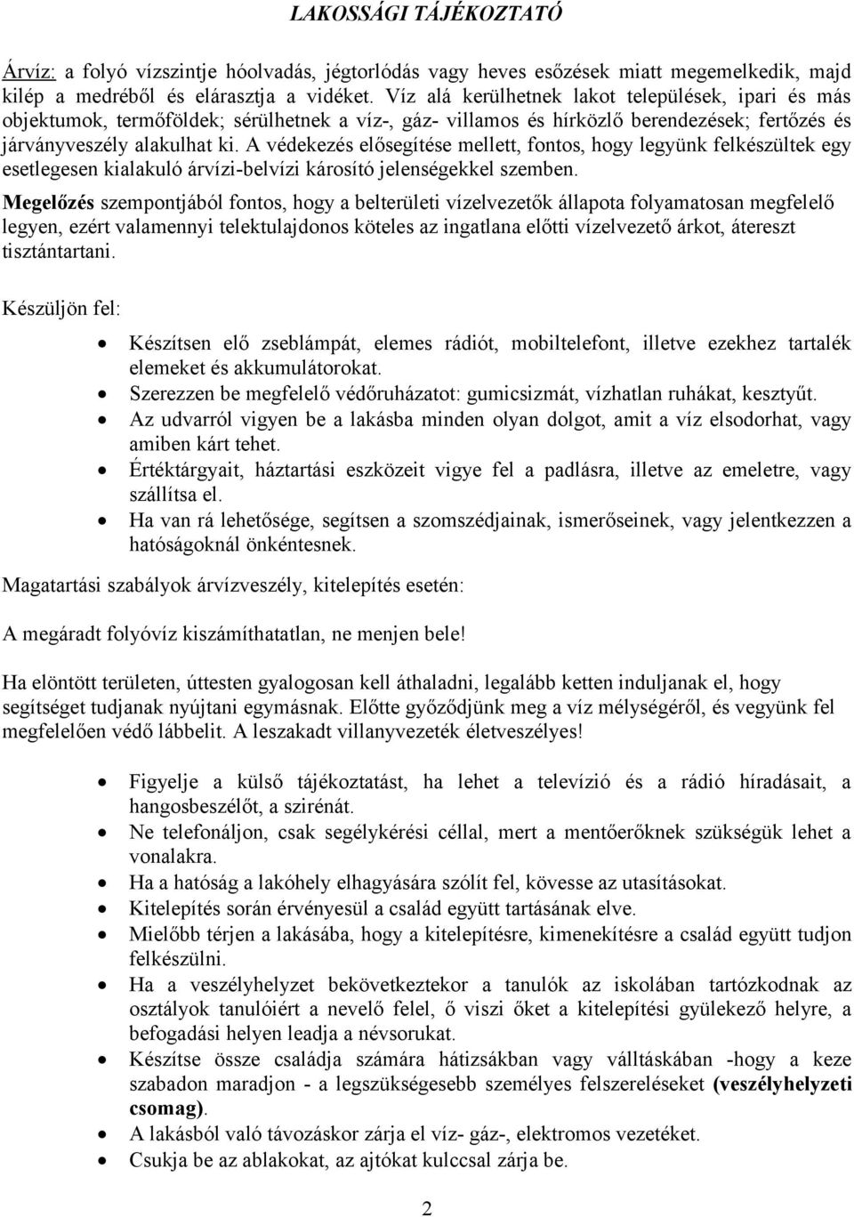A védekezés elősegítése mellett, fontos, hogy legyünk felkészültek egy esetlegesen kialakuló árvízi-belvízi károsító jelenségekkel szemben.