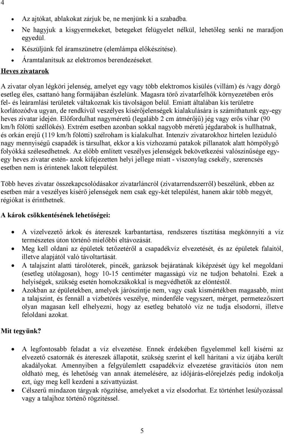 Heves zivatarok A zivatar olyan légköri jelenség, amelyet egy vagy több elektromos kisülés (villám) és /vagy dörgő esetleg éles, csattanó hang formájában észlelünk.