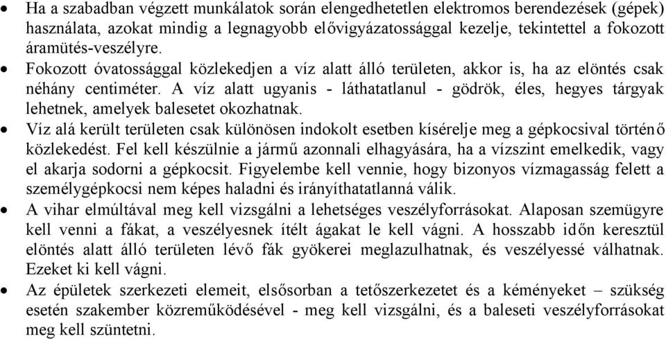 A víz alatt ugyanis - láthatatlanul - gödrök, éles, hegyes tárgyak lehetnek, amelyek balesetet okozhatnak.