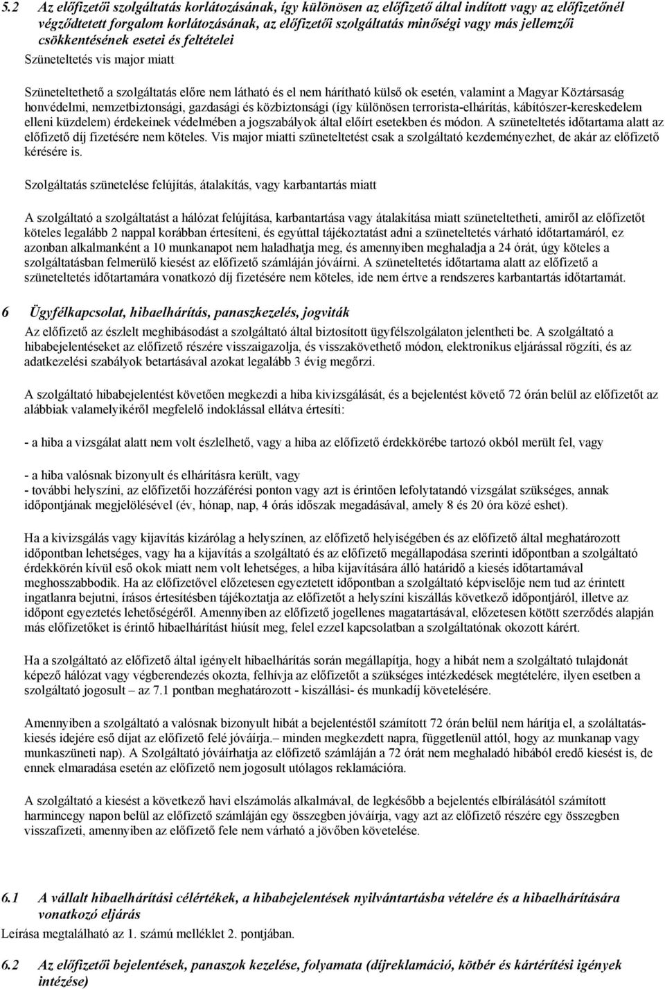 honvédelmi, nemzetbiztonsági, gazdasági és közbiztonsági (így különösen terrorista-elhárítás, kábítószer-kereskedelem elleni küzdelem) érdekeinek védelmében a jogszabályok által előírt esetekben és