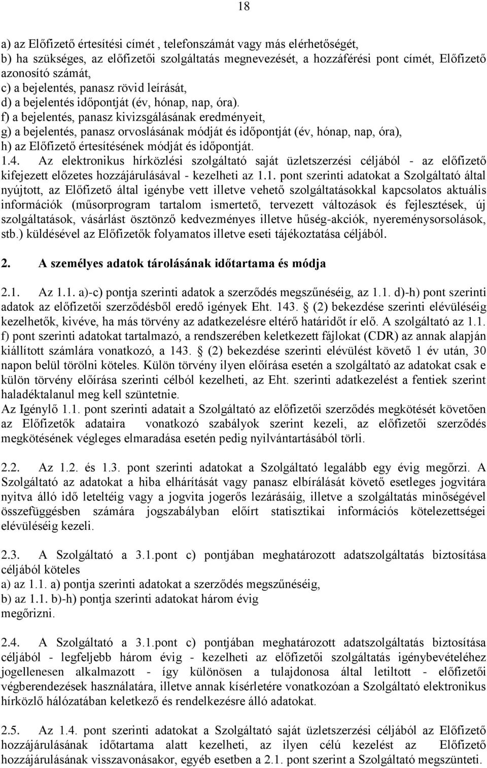 f) a bejelentés, panasz kivizsgálásának eredményeit, g) a bejelentés, panasz orvoslásának módját és időpontját (év, hónap, nap, óra), h) az Előfizető értesítésének módját és időpontját. 1.4.