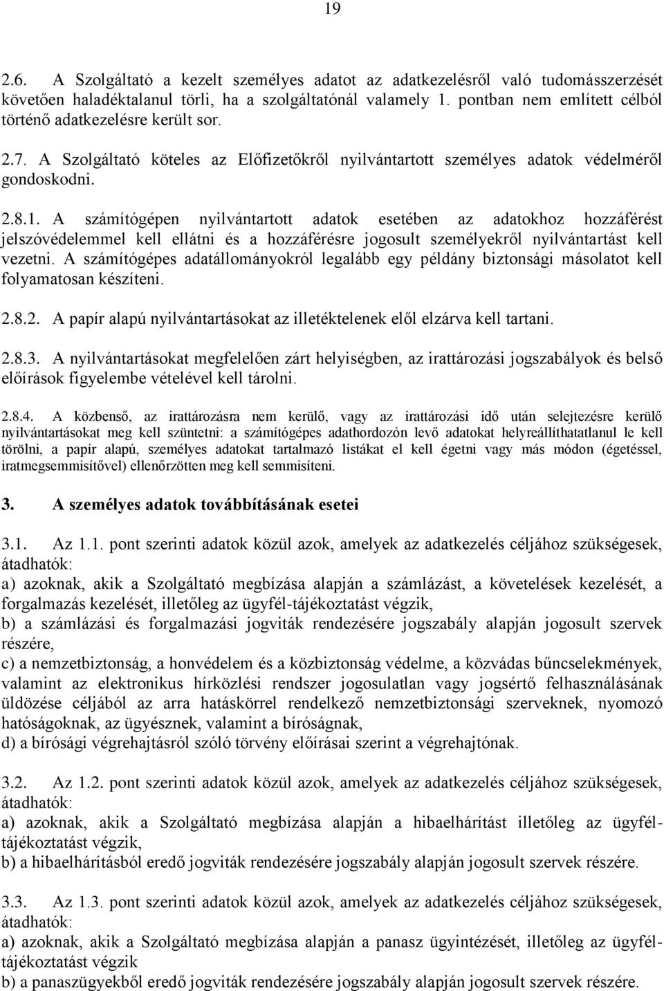 A számítógépen nyilvántartott adatok esetében az adatokhoz hozzáférést jelszóvédelemmel kell ellátni és a hozzáférésre jogosult személyekről nyilvántartást kell vezetni.