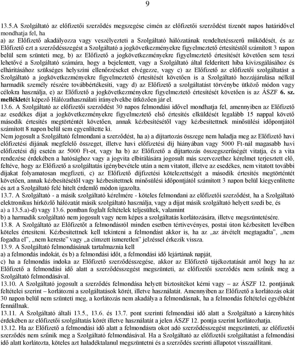rendeltetésszerű működését, és az Előfizető ezt a szerződésszegést a Szolgáltató a jogkövetkezményekre figyelmeztető értesítéstől számított 3 napon belül sem szünteti meg, b) az Előfizető a