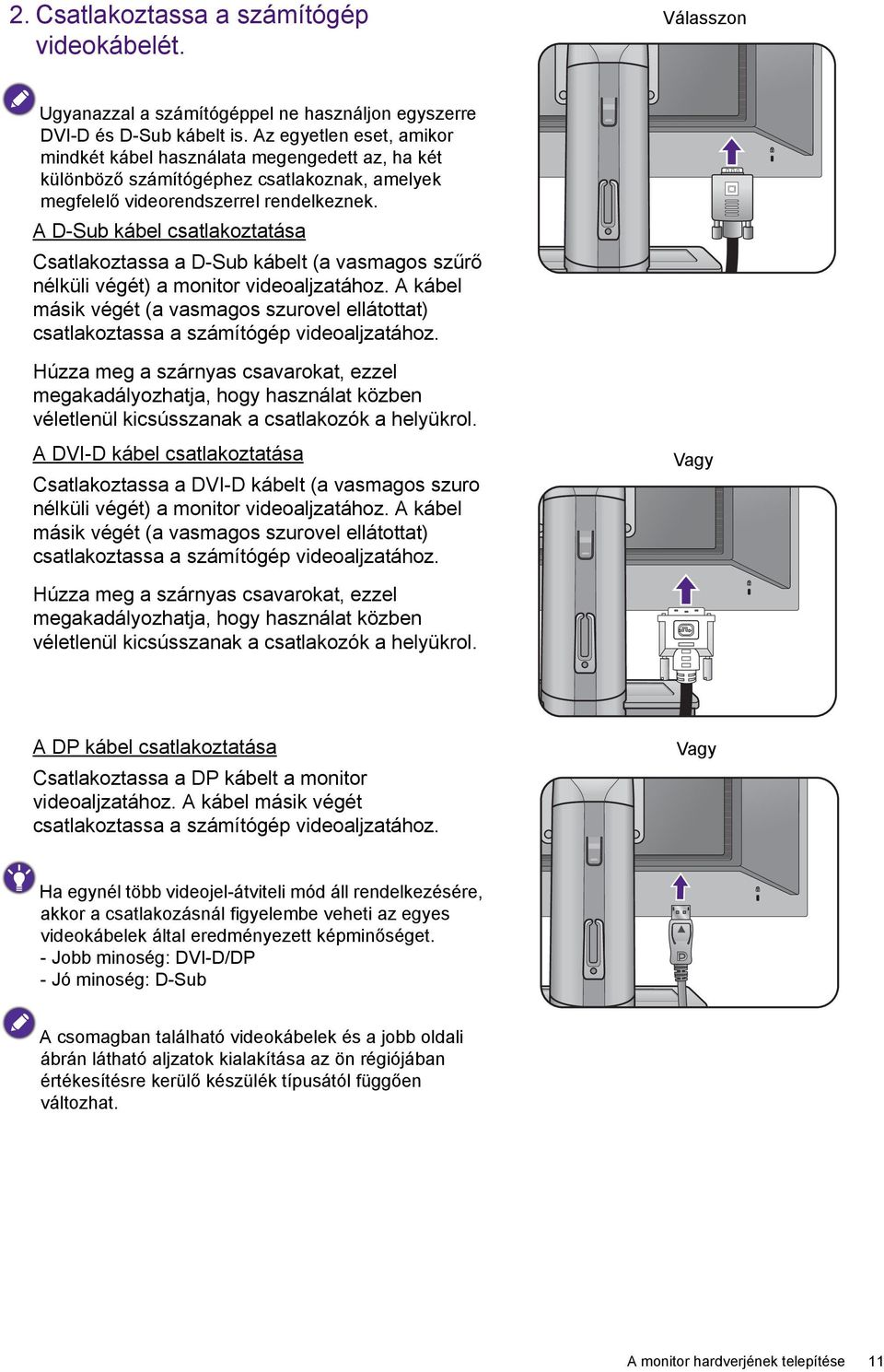 A D-Sub kábel csatlakoztatása Csatlakoztassa a D-Sub kábelt (a vasmagos szűrő nélküli végét) a monitor videoaljzatához.