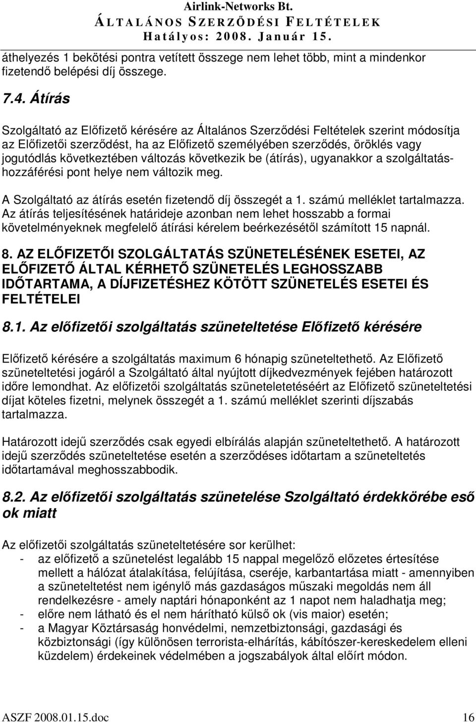 következik be (átírás), ugyanakkor a szolgáltatáshozzáférési pont helye nem változik meg. A Szolgáltató az átírás esetén fizetend díj összegét a 1. számú melléklet tartalmazza.