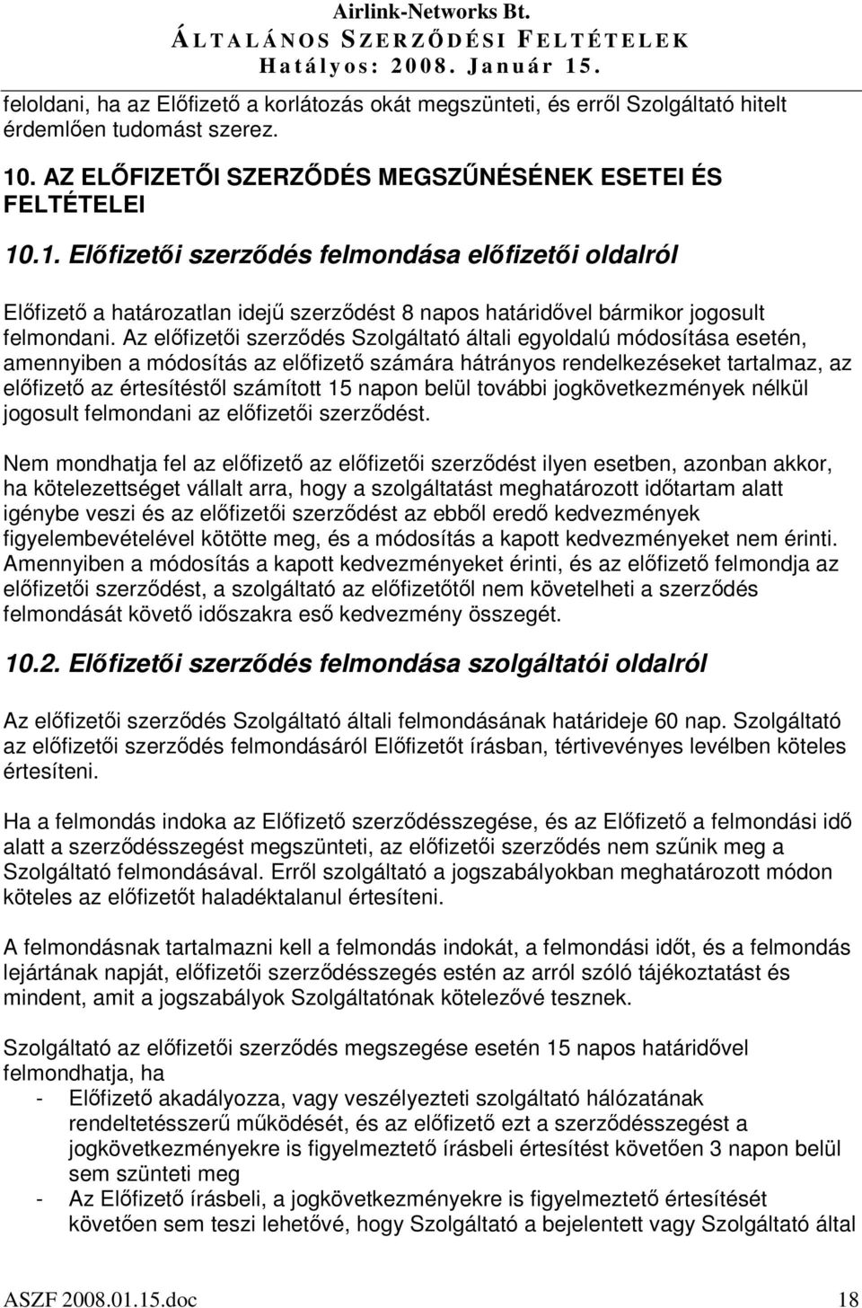 Az elfizeti szerzdés Szolgáltató általi egyoldalú módosítása esetén, amennyiben a módosítás az elfizet számára hátrányos rendelkezéseket tartalmaz, az elfizet az értesítéstl számított 15 napon belül