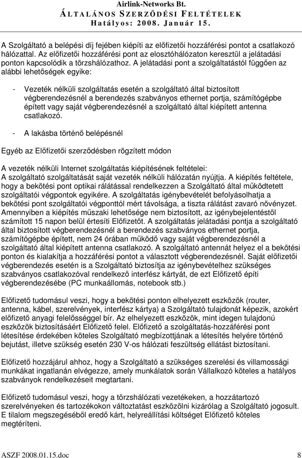 A jelátadási pont a szolgáltatástól függen az alábbi lehetségek egyike: - Vezeték nélküli szolgáltatás esetén a szolgáltató által biztosított végberendezésnél a berendezés szabványos ethernet portja,