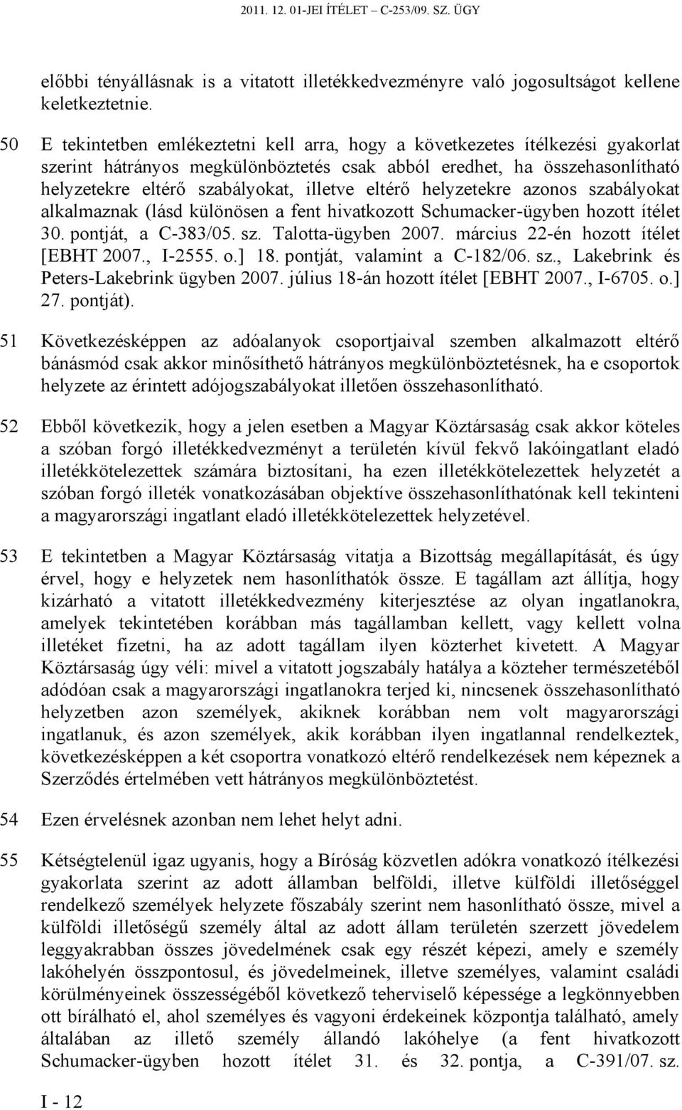 eltérő helyzetekre azonos szabályokat alkalmaznak (lásd különösen a fent hivatkozott Schumacker-ügyben hozott ítélet 30. pontját, a C-383/05. sz. Talotta-ügyben 2007.