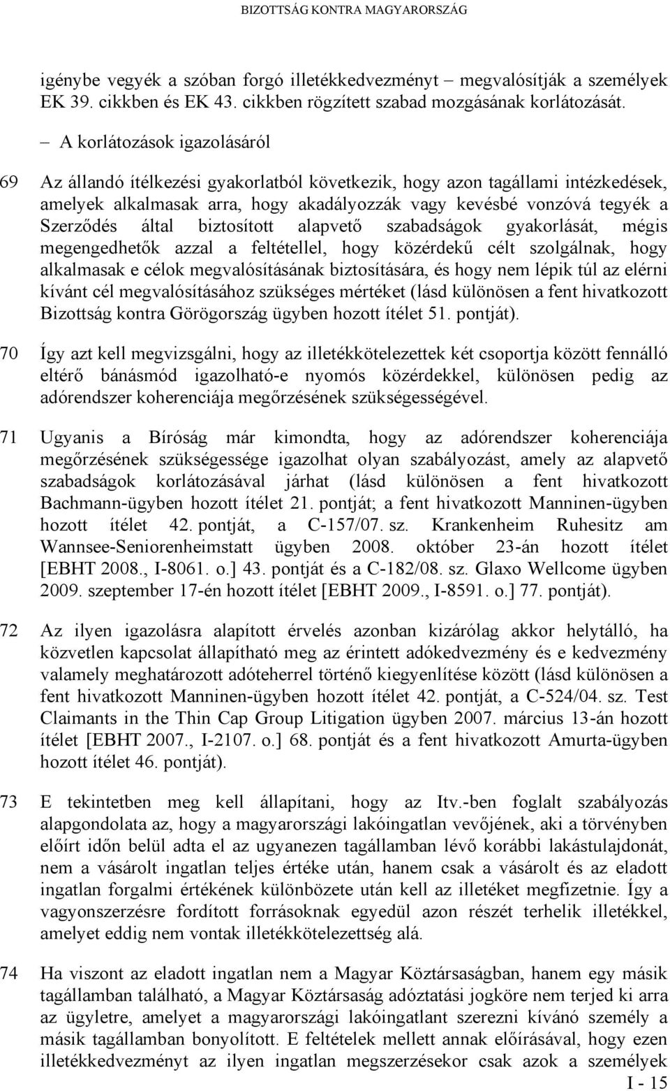 által biztosított alapvető szabadságok gyakorlását, mégis megengedhetők azzal a feltétellel, hogy közérdekű célt szolgálnak, hogy alkalmasak e célok megvalósításának biztosítására, és hogy nem lépik