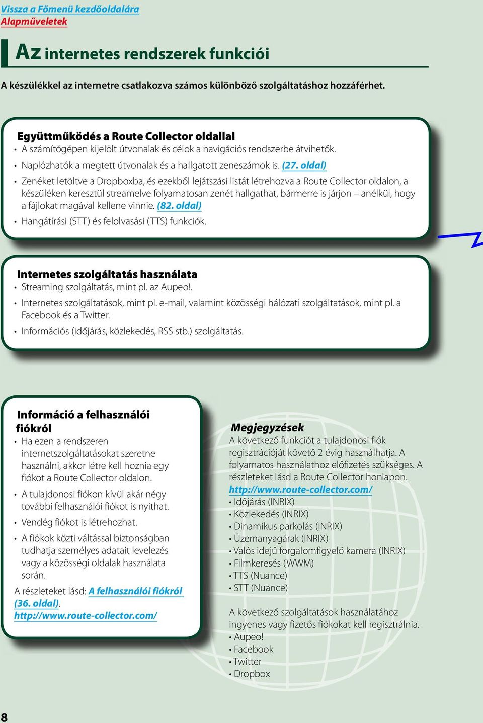 oldal) Zenéket letöltve a Dropboxba, és ezekből lejátszási listát létrehozva a Route Collector oldalon, a készüléken keresztül streamelve folyamatosan zenét hallgathat, bármerre is járjon anélkül,