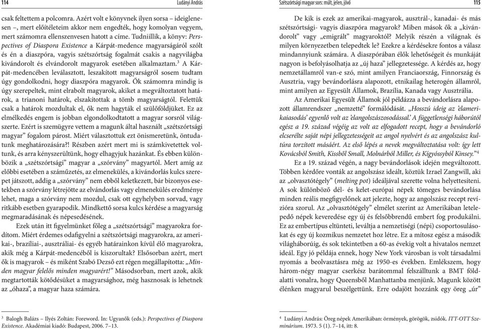 Tudniillik, a könyv: Perspectives of Diaspora Existence a Kárpát-medence magyarságáról szólt és én a diaszpóra, vagyis szétszórtság fogalmát csakis a nagyvilágba kivándorolt és elvándorolt magyarok
