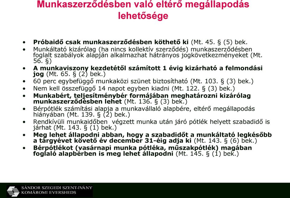 ) A munkaviszony kezdetétől számított 1 évig kizárható a felmondási jog (Mt. 65. (2) bek.) 60 perc egybefüggő munkaközi szünet biztosítható (Mt. 103. (3) bek.