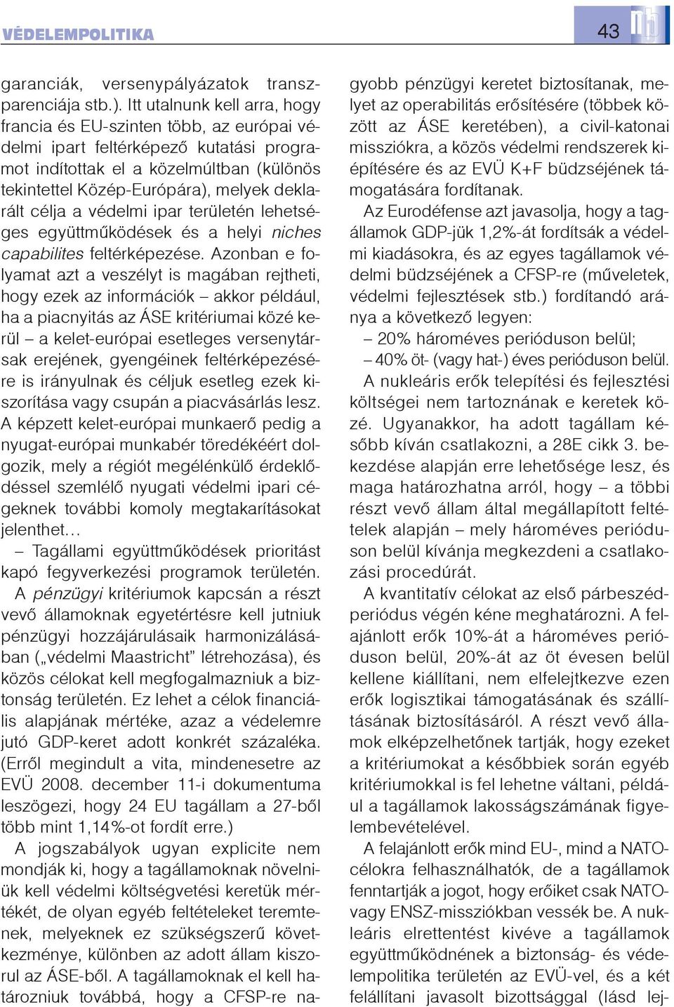 célja a védelmi ipar területén lehetséges együttmûködések és a helyi niches capabilites feltérképezése.
