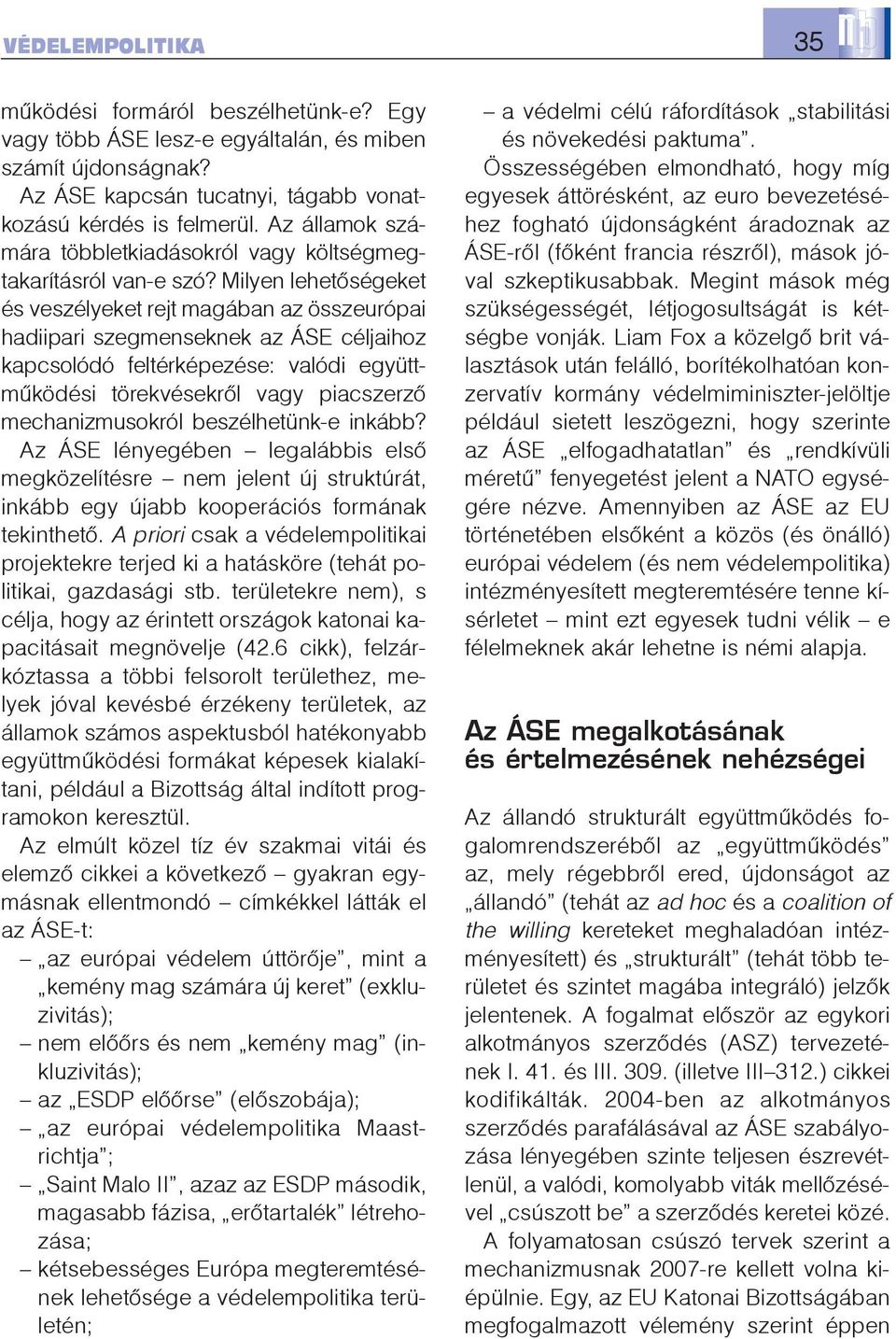 Milyen lehetõségeket és veszélyeket rejt magában az összeurópai hadiipari szegmenseknek az ÁSE céljaihoz kapcsolódó feltérképezése: valódi együttmûködési törekvésekrõl vagy piacszerzõ