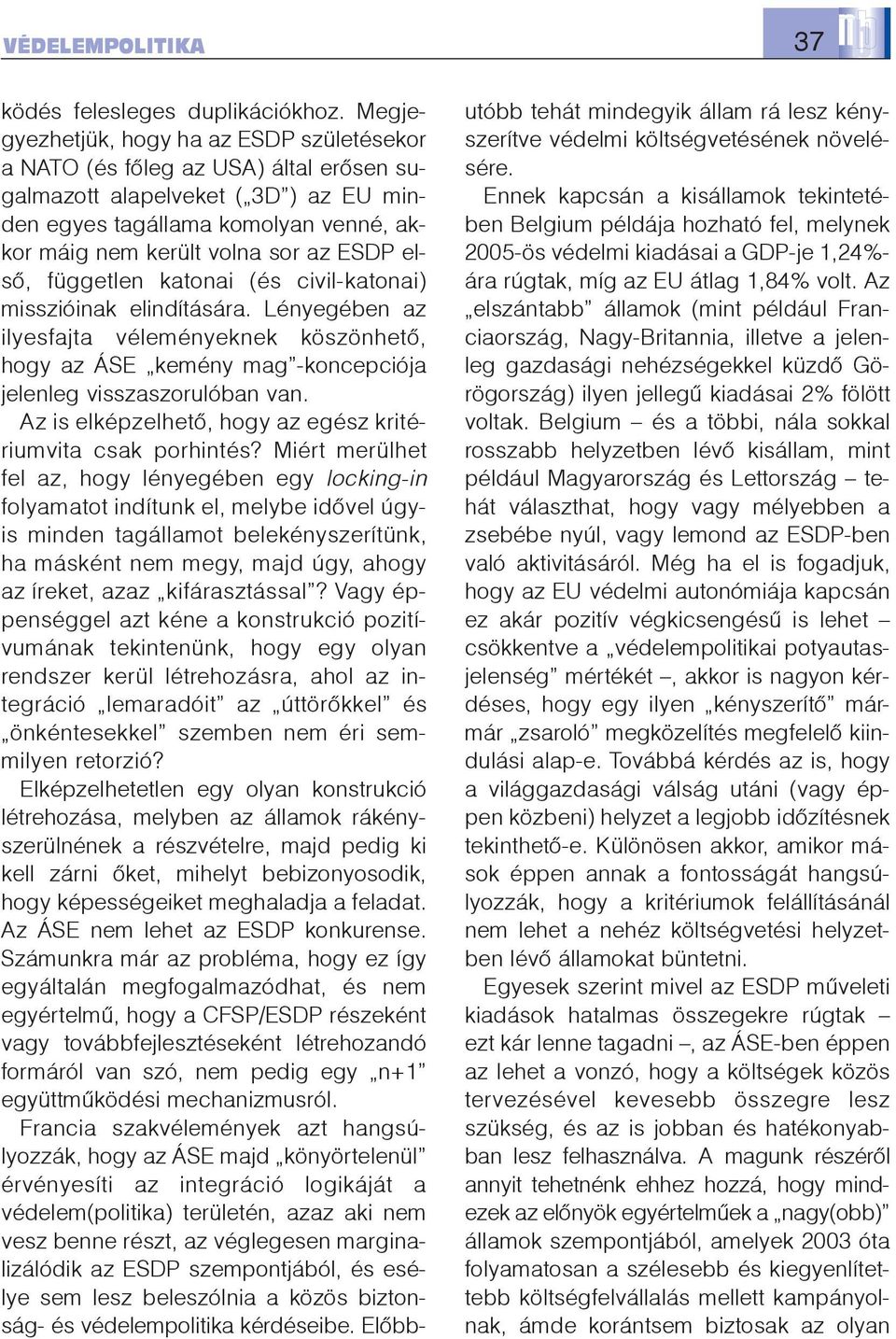 elsõ, független katonai (és civil-katonai) misszióinak elindítására. Lényegében az ilyesfajta véleményeknek köszönhetõ, hogy az ÁSE kemény mag -koncepciója jelenleg visszaszorulóban van.
