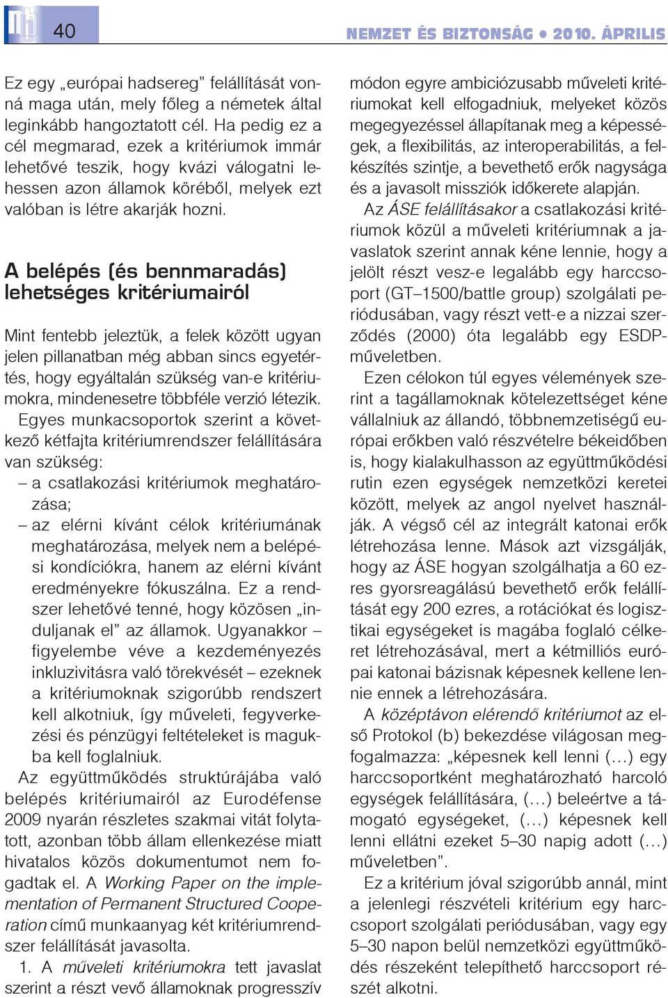 A belépés (és bennmaradás) lehetséges kritériumairól Mint fentebb jeleztük, a felek között ugyan jelen pillanatban még abban sincs egyetértés, hogy egyáltalán szükség van-e kritériumokra,