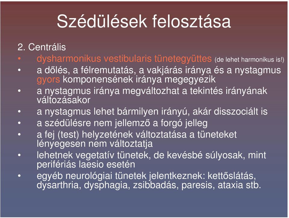 változásakor a nystagmus lehet bármilyen irányú, akár disszociált is a szédülésre nem jellemz a forgó jelleg a fej (test) helyzetének változtatása a