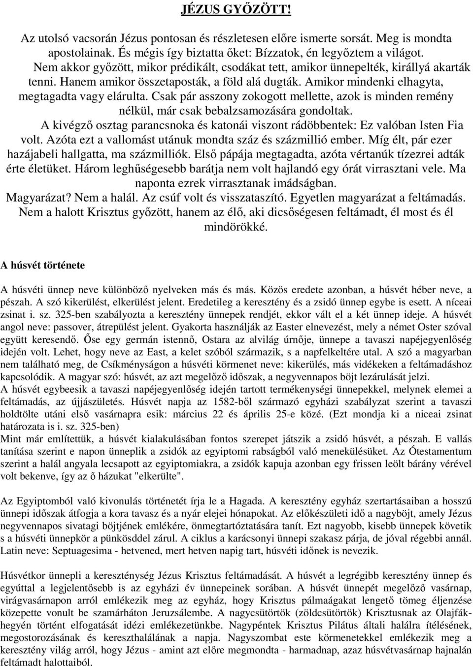 Csak pár asszony zokogott mellette, azok is minden remény nélkül, már csak bebalzsamozására gondoltak. A kivégző osztag parancsnoka és katonái viszont rádöbbentek: Ez valóban Isten Fia volt.