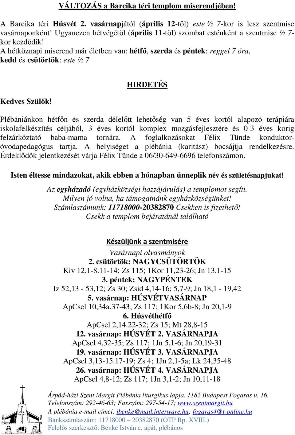 A hétköznapi miserend már életben van: hétfő, szerda és péntek: reggel 7 óra, kedd és csütörtök: este ½ 7 Kedves Szülők!