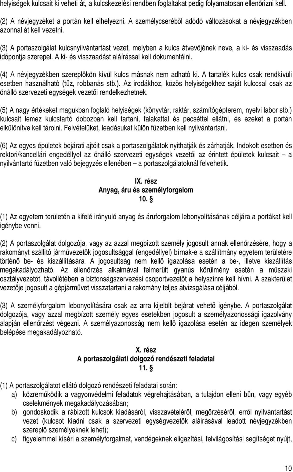 A ki- és visszaadást aláírással kell dokumentálni. (4) A névjegyzékben szereplőkön kívül kulcs másnak nem adható ki. A tartalék kulcs csak rendkívüli esetben használható (tűz, robbanás stb.). Az irodákhoz, közös helyiségekhez saját kulccsal csak az önálló szervezeti egységek vezetői rendelkezhetnek.