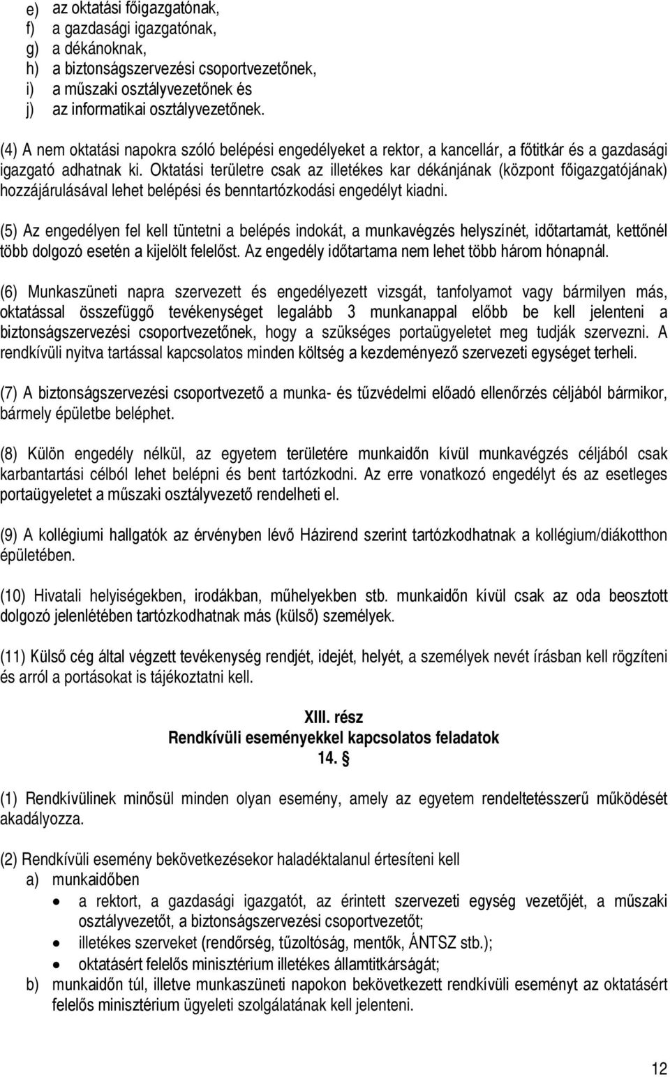 Oktatási területre csak az illetékes kar dékánjának (központ főigazgatójának) hozzájárulásával lehet belépési és benntartózkodási engedélyt kiadni.