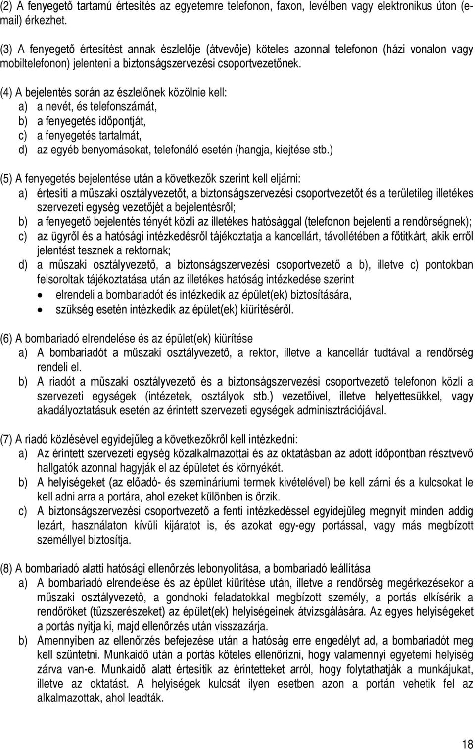 (4) A bejelentés során az észlelőnek közölnie kell: a) a nevét, és telefonszámát, b) a fenyegetés időpontját, c) a fenyegetés tartalmát, d) az egyéb benyomásokat, telefonáló esetén (hangja, kiejtése