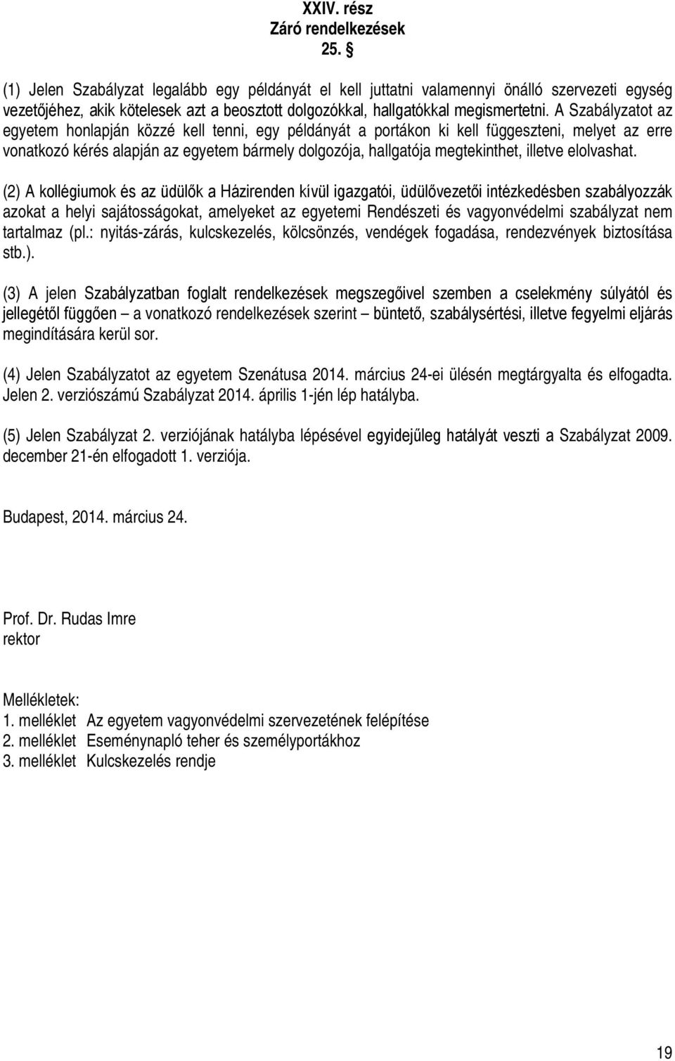 A Szabályzatot az egyetem honlapján közzé kell tenni, egy példányát a portákon ki kell függeszteni, melyet az erre vonatkozó kérés alapján az egyetem bármely dolgozója, hallgatója megtekinthet,