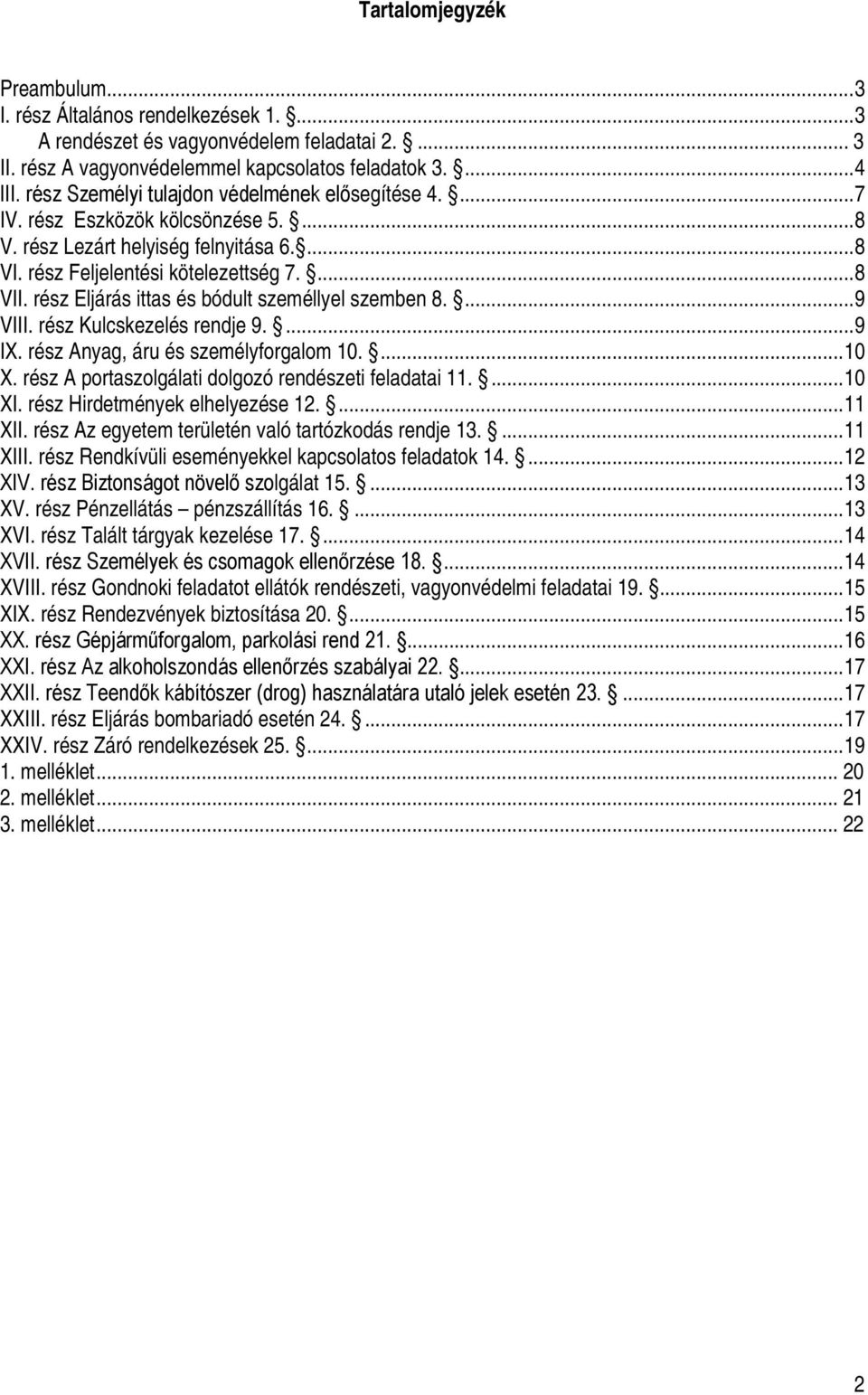 rész Eljárás ittas és bódult személlyel szemben 8.... 9 VIII. rész Kulcskezelés rendje 9.... 9 IX. rész Anyag, áru és személyforgalom 10.... 10 X.